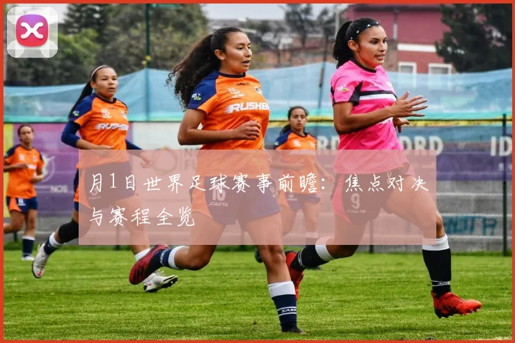 月1日世界足球赛事前瞻：焦点对决与赛程全览